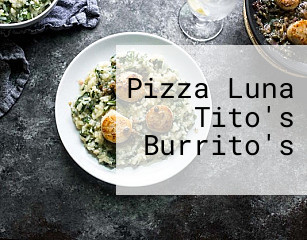 Pizza Luna Tito's Burrito's