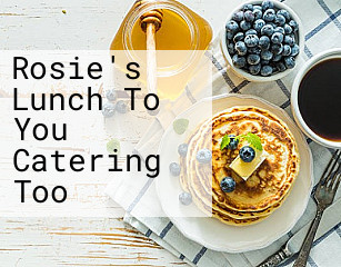 Rosie's Lunch To You Catering Too
