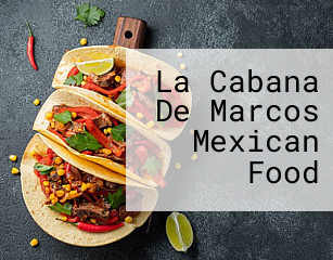 La Cabana De Marcos Mexican Food