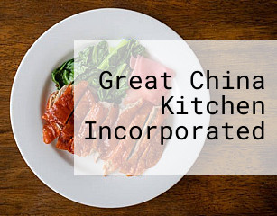 Great China Kitchen Incorporated