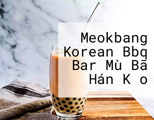 Meokbang Korean Bbq Bar Mù Bā Hán Kǎo