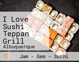 I Love Sushi Teppan Grill