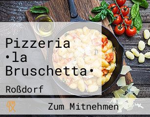 Pizzeria •la Bruschetta•