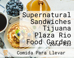 Supernatural Sandwiches Tijuana Plaza Rio Food Garden