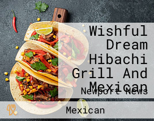 Wishful Dream Hibachi Grill And Mexican