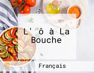 L' ô à La Bouche