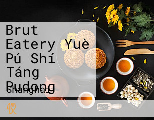 Brut Eatery Yuè Pú Shí Táng Pudong