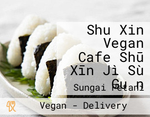 Shu Xin Vegan Cafe Shū Xīn Jì Sù Guǎn