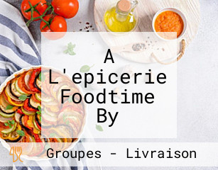 A L'epicerie Foodtime By Aix&terra Chantilly