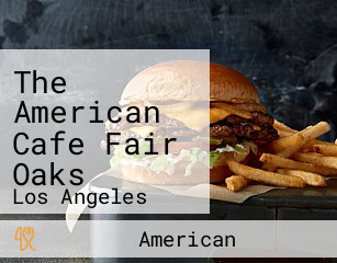The American Cafe Fair Oaks