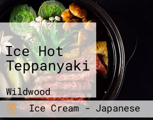 Ice Hot Teppanyaki