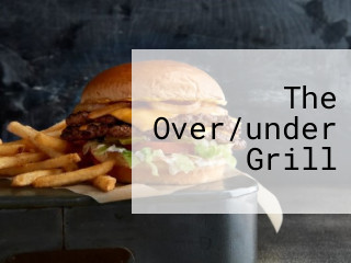 The Over/under Grill