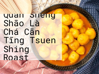 Quán Shèng Shāo Là Chá Cān Tīng Tsuen Shing Roast