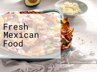 Fresh Mexican Food