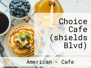 Choice Cafe (shields Blvd)
