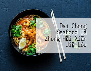 Dai Chong Seafood Dà Zhòng Hǎi Xiān Jiǔ Lóu