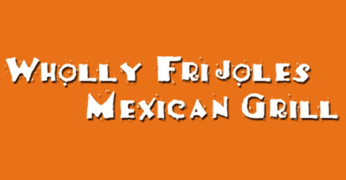 Wholly Frijoles Mexican Grill