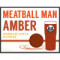 Meatball Man Amber