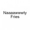 Naaaawwwty Fries