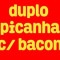 Duplo Picanha C/ Bacon